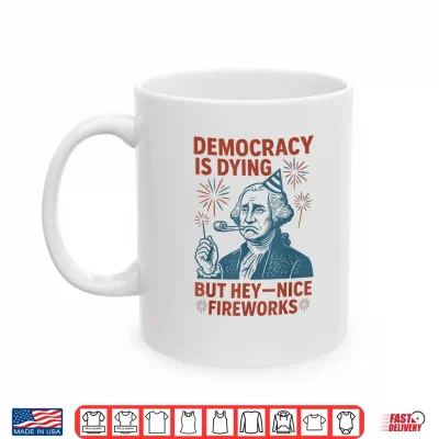 Mug Democracy Is Dying Nice Fireworks G. Washington 4th Of July Shirt 1