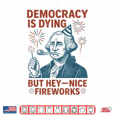 Design Democracy Is Dying Nice Fireworks G. Washington 4th Of July Shirt 1