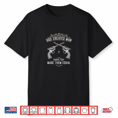 God Created Man   Samuel Colt Made Them Equal Shirt