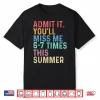 Admit It You’Ll Miss Me 67 Times This Summer Last Day School Shirt