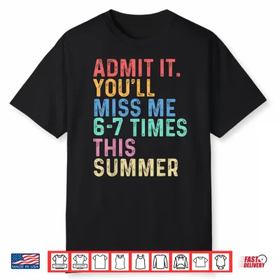 Admit It You’Ll Miss Me 67 Times This Summer Last Day School Shirt