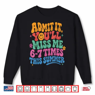 Sweatshirt Admit It Youll Miss Me 6 7 Times This Summer Last Day Funny Shirt