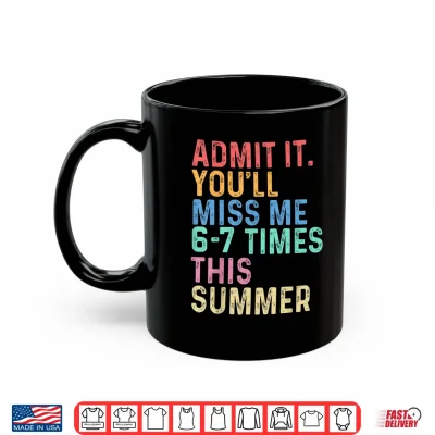 Mug Admit It Youll Miss Me 67 Times This Summer Last Day School Shirt