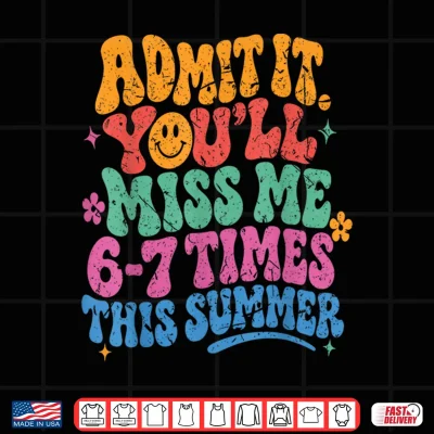 Design Admit It Youll Miss Me 6 7 Times This Summer Last Day Funny Shirt