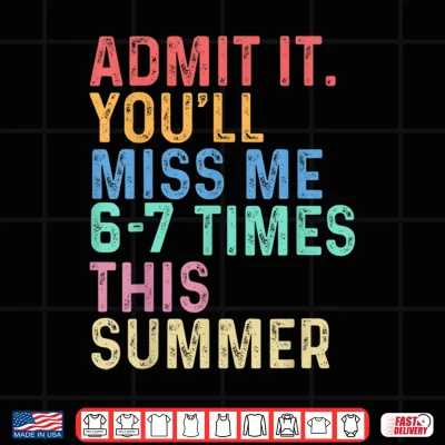 Design Admit It Youll Miss Me 67 Times This Summer Last Day School Shirt