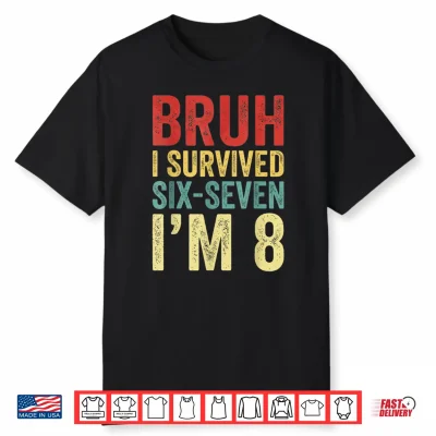 Bruh I Survived 6 7 8Th Birthday I`M 8 Year Old Six Seven Shirt