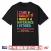 I Came I Taught I Made A Difference Retired Teacher 2026 Shirt