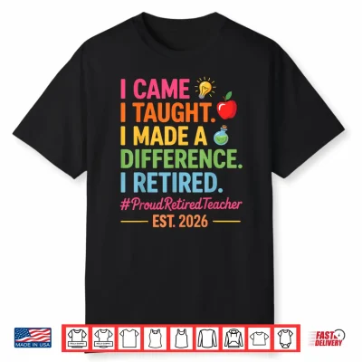 I Came I Taught I Made A Difference Retired Teacher 2026 Shirt