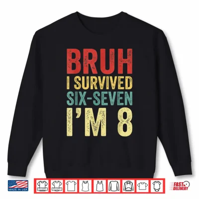 Sweatshirt Bruh I Survived 6 7 8th Birthday Im 8 Year Old Six Seven Shirt