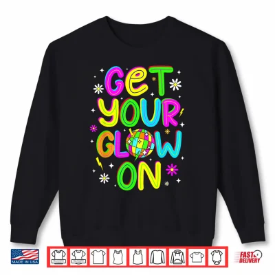 Sweatshirt Get Your On in My Glowing Era Group Team Party Squad Shirt