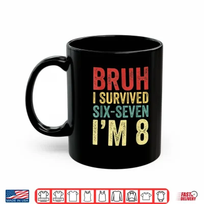 Mug Bruh I Survived 6 7 8th Birthday Im 8 Year Old Six Seven Shirt