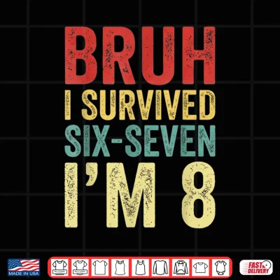 Design Bruh I Survived 6 7 8th Birthday Im 8 Year Old Six Seven Shirt
