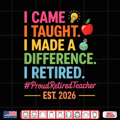 Design I Came I Taught I Made a Difference Retired Teacher 2026 Shirt