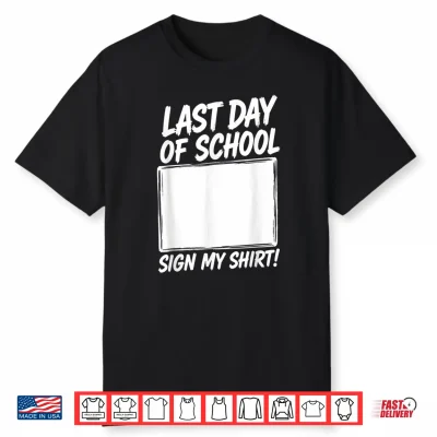Last Day Of School Sign My Shirt Funny Graduation Tee Shirt