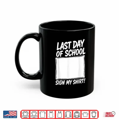 Mug Last Day of School Sign My Shirt Funny Graduation Tee Shirt