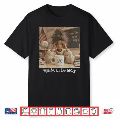 Made It To May Funny Last Day Of School Tired Teacher Meme Shirt