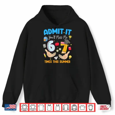 Hoodie Last Day of School Teacher Admit It Youll Miss Me 67 Meme Shirt