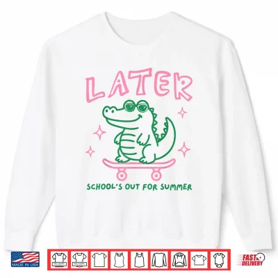 Sweatshirt Later Gator Schools Out for Summer Last Day of School Shirt