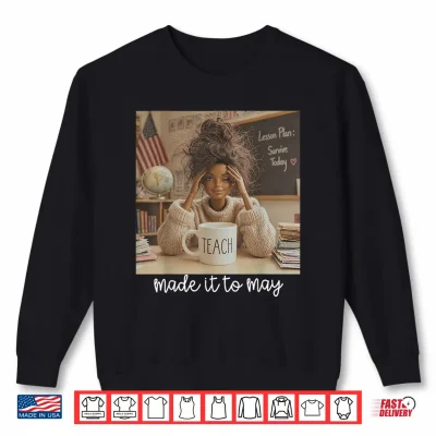 Sweatshirt Made It to May Funny Last Day of School Tired Teacher Meme Shirt