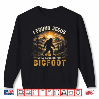 Sweatshirt Retro I Found Jesus Still Looking for Bigfoot Men Women Boys Shirt