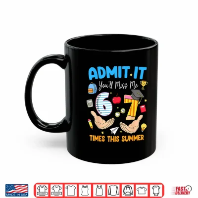 Mug Last Day of School Teacher Admit It Youll Miss Me 67 Meme Shirt
