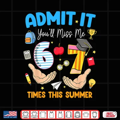 Design Last Day of School Teacher Admit It Youll Miss Me 67 Meme Shirt