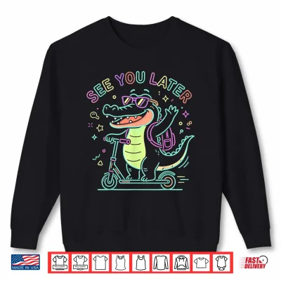 Sweatshirt See You Later Alligator Cute Later Gator Last Day of School Shirt