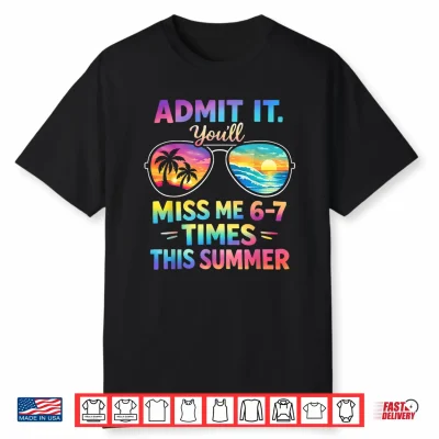 Admit It You’Ll Miss Me 67 Time This Summer Teacher Last Day Shirt