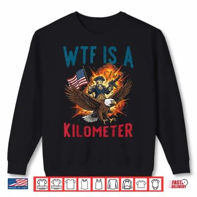 Sweatshirt 4th of July WTF is Kilometer Funny USA Patriotic Men Women Shirt