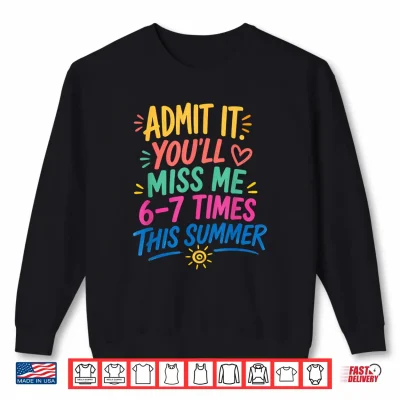 Sweatshirt Admit It Youll Miss Me 6 7 Times This Summer Last Day Shirt