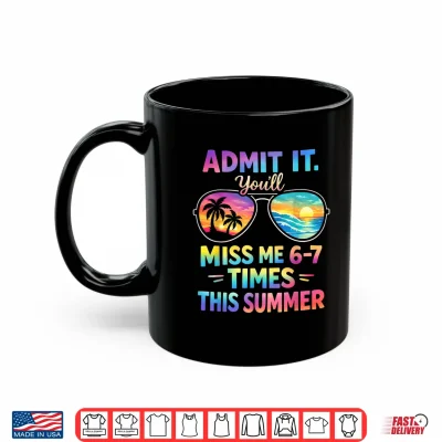 Mug Admit It Youll Miss Me 67 Time This Summer Teacher Last Day Shirt