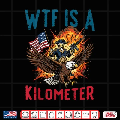 Design 4th of July WTF is Kilometer Funny USA Patriotic Men Women Shirt