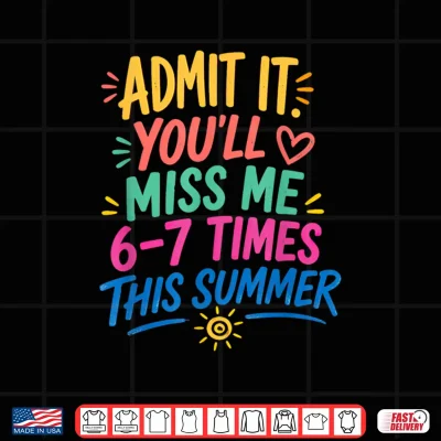 Design Admit It Youll Miss Me 6 7 Times This Summer Last Day Shirt