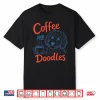 Coffee And Doodles Funny Doodle Coffee Club Pet Lover Design Shirt