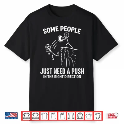 Funny Some People Just Need A Push In The Right Direction Shirt