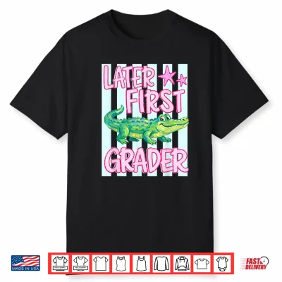 Later First Grader Alligator Meme Happy Last Day Of School Shirt