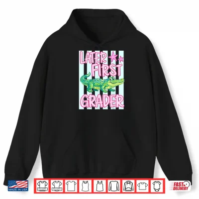 Hoodie Later First Grader Alligator Meme Happy Last Day of School Shirt