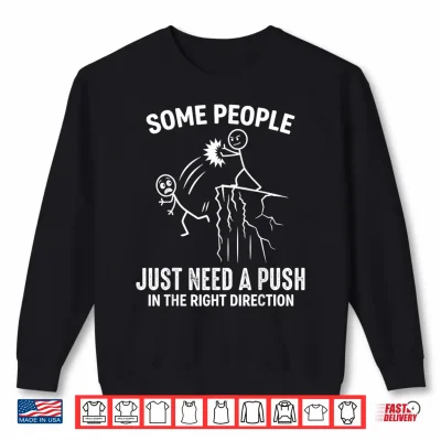 Sweatshirt Funny Some People Just Need A Push in The Right Direction Shirt