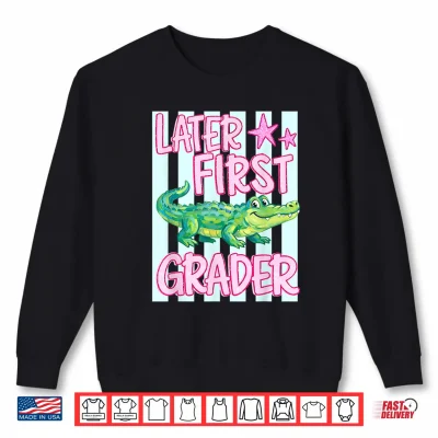 Sweatshirt Later First Grader Alligator Meme Happy Last Day of School Shirt