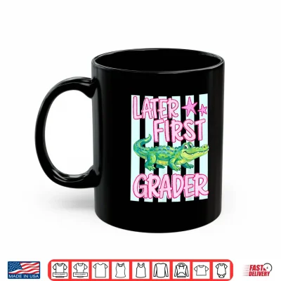 Mug Later First Grader Alligator Meme Happy Last Day of School Shirt