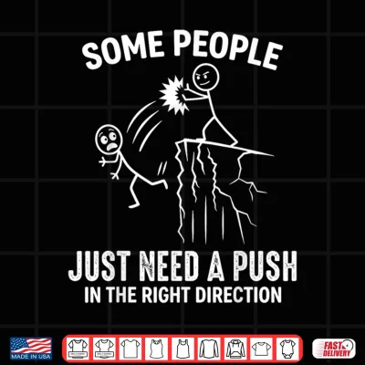 Design Funny Some People Just Need A Push in The Right Direction Shirt