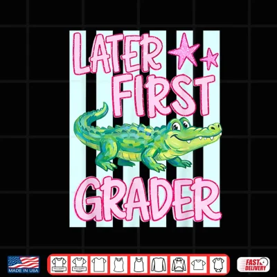 Design Later First Grader Alligator Meme Happy Last Day of School Shirt
