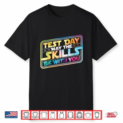 Test Day May The Skills Be With You Teacher Student School Shirt