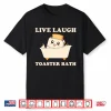 Live Laugh Toaster Bath Funny Saying Shirt