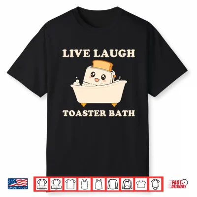Live Laugh Toaster Bath Funny Saying Shirt
