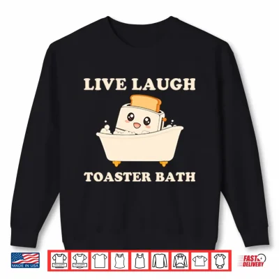 Sweatshirt Live Laugh Toaster Bath Funny Saying Shirt