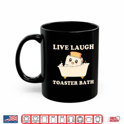 Mug Live Laugh Toaster Bath Funny Saying Shirt