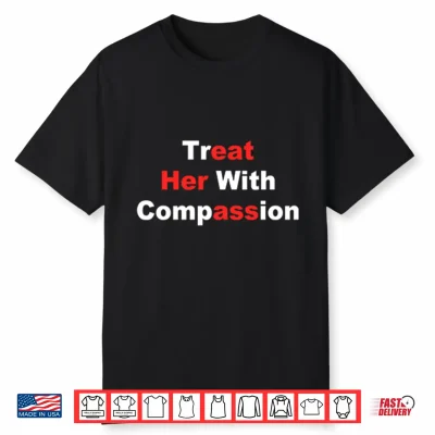 Treat Her With Compassion Eat Her Ass Shirt