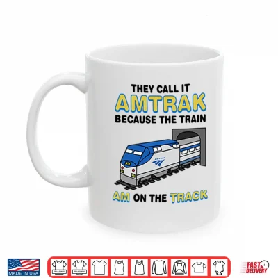 Mug They Call It Amtrak Because The Train Am On The Track Shirt