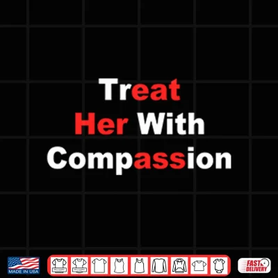 Treat Her With Compassion Eat Her Ass Shirt 4 Design Treat Her With Compassion Eat Her Ass Shirt